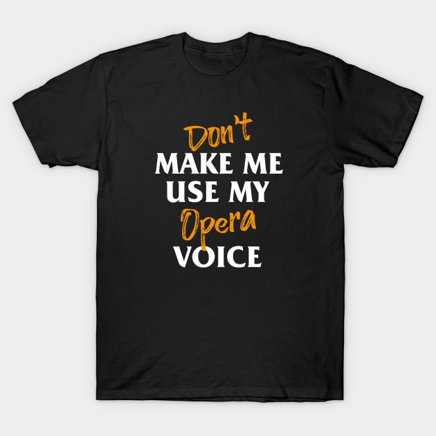 don't make me use my opera voice T-Shirt by bisho2412